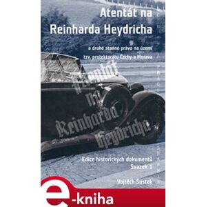 Atentát na Reinharda Heydricha. a druhé stanné právo na území tzv. protektorátu Čechy a Morava, sv. 1 - Vojtěch Šustek e-kniha
