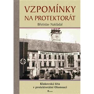 Vzpomínky na protektorát. Klukovská léta v protektorátní Olomouci - Břetislav Nakládal