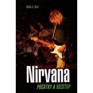 Nirvana. Začátky a vzestup - Gillian G. Gaar