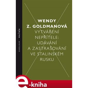 Vytváření nepřítele. Udávání a zastrašování ve stalinském Rusku - Wendy Z. Goldman e-kniha