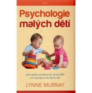 Psychologie malých dětí. Jak vztahy podporují vývoj dětí od narození do dvou let - Lynne Murray