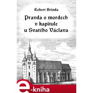 Pravda o mordech v kapitule u Svatého Václava - Robert Brinda e-kniha