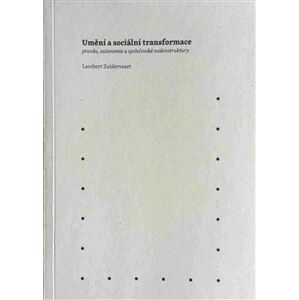 Umění a sociální transformace: pravda, autonomie a společenské makrostruktury - Lambert Zuidervaart