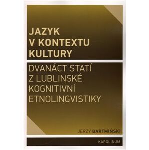 Jazyk v kontextu kultury. Dvanáct statí z lublinské kognitivní etnolingvistiky - Jerzy Bartmiński