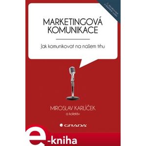 Marketingová komunikace. Jak komunikovat na našem trhu - kol., Miroslav Karlíček e-kniha