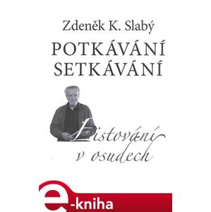 Potkávání setkávání. Listování v osudech - Zdeněk K. Slabý e-kniha