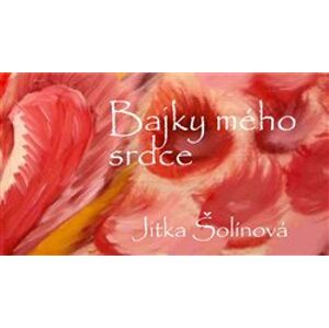 Bajky mého srdce - Jitka Šolínová