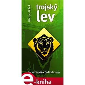 Trojský lev. ze zápisníku ředitele ZOO - Miroslav Bobek e-kniha