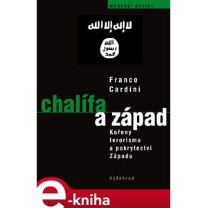 Chalífa a Západ. Kořeny terorismu a pokrytectví Západu - Franco Cardini e-kniha