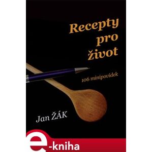 Recepty pro život. 106 minipovídek - Jan Žák e-kniha