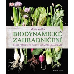 Biodynamické zahradničení. Podle přírodních cyklů a lunárního kalendáře - Monty Waldin