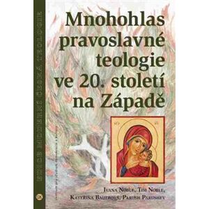 Mnohohlas pravoslavné teologie ve 20. století na Západě - Tim Noble, Parush Parushev, Kateřina Bauerová, Ivana Noble