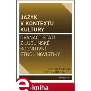 Jazyk v kontextu kultury. Dvanáct statí z lublinské kognitivní etnolingvistiky - Jerzy Bartmiński e-kniha
