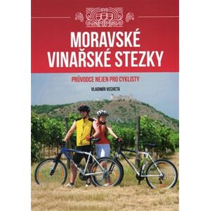 Moravské vinařské stezky. Průvodce nejen pro cyklisty - Vladimír Vecheta