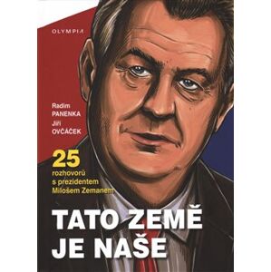 Tato země je naše - 25 rozhovorů s prezidentem Milošem Zemanem - Radim Panenka, Jiří Ovčáček, Miloš Zeman