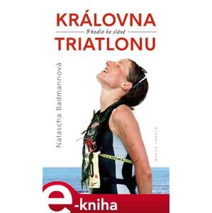 Královna triatlonu. 9 hodin ke slávě - Natascha Badmannová e-kniha