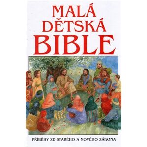 Malá dětská Bible. Příběhy ze Starého a Nového zákona - Pat Alexander