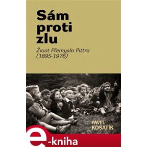 Sám proti zlu. Život Přemysla Pittra (1895-7976) - Pavel Kosatík e-kniha