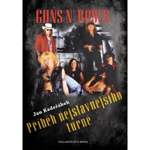 Guns n´ Roses. Příběh nejslavnějšího turné - Jan Kadeřábek