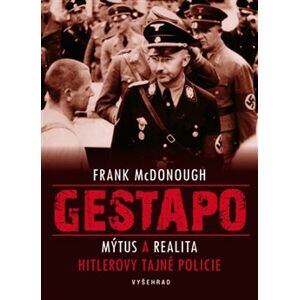 Gestapo. Mýtus a realita Hitlerovy tajné policie - Frank McDonought