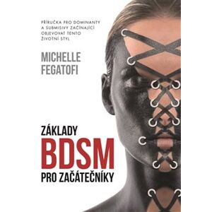 Základy BDSM pro začátečníky. Příručka pro dominanty a submisivy začínající objevovat tento životní styl - Michelle Fegatofi