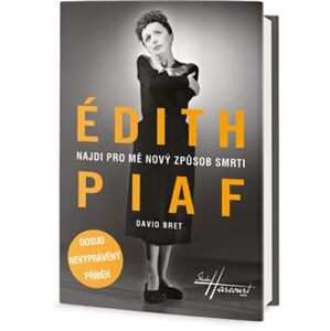 Édith Piaf - Najdi pro mě nový způsob smrti. Dosud nevyprávěný příběh - David Bret