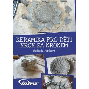 Keramika pro děti krok za krokem - Naděžda Juříková