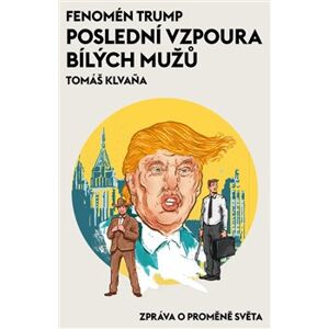 Fenomén Trump. poslední vzpoura bílých mužů - Tomáš Klvaňa