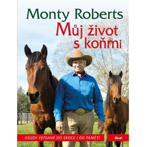 Můj život s koňmi. Osudy vepsané do srdce i do paměti - Monty Roberts