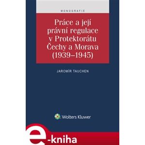 Práce a její právní regulace v Protektorátu Čechy a Morava - Jaromír Tauchen e-kniha