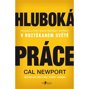 Hluboká práce: Pravidla pro soustředěný úspěch v roztěkaném světě - Cal Newport