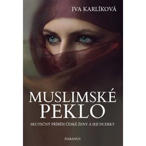 Muslimské peklo. Skutečný příběh české ženy a její dcerky - Iva Karlíková