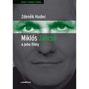 Miklós Jancsó a jeho filmy. Dějiny, moc a prostor v historických filmech Miklóse Jancsóa (1963–1981) - Zdeněk Hudec