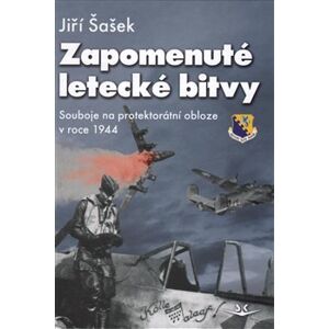 Zapomenuté letecké bitvy. Souboje na protektorátní obloze v roce 1944 - Jiří Šašek