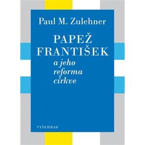 Papež František a jeho reforma církve - Paul M. Zulehner