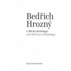 Bedřich Hrozný a 100 let chetitologie. and 100 Years of Hittitology