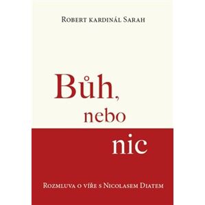 Bůh, nebo nic. Rozmluva o víře s Nicolasem Diatem - Robert Kardinál Sarah