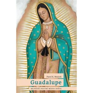Guadalupe: Největší poutní místo světa - Pavel K. Mráček