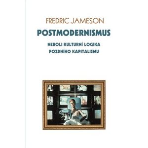 Postmodernismus. neboli kulturní logika pozdního kapitalismu - Fredric Jameson