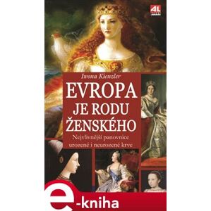 Evropa je rodu ženského. Nejvlivnější panovnice urozené i neurozené krve - Iwona Kienzler e-kniha