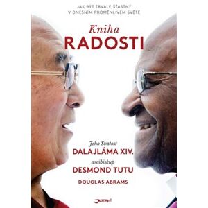 Kniha radosti. Jak být trvale šťastný v dnešním proměnlivém světě - Desmond Tutu, Douglas Abrams, Jeho svatost Dalajlama XIV.