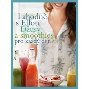 Lahodně s Ellou: džusy a smoothies pro každý den - Zuzana Dyková, Ella Woodward - Mills