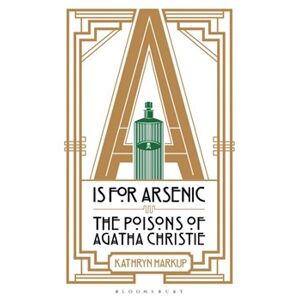 A is for Arsenic. The Poisons of Agatha Christie - Kathryn Harkup