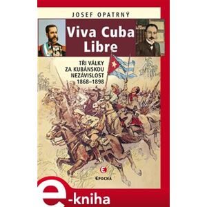 Viva Cuba Libre. Tři války za kubánskou nezávislost - Josef Opatrný e-kniha
