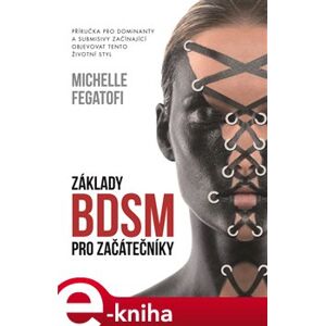 Základy BDSM pro začátečníky. Příručka pro dominanty a submisivy začínající objevovat tento životní styl - Michelle Fegatofi e-kniha