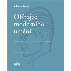 Obhájce moderního umění. Jindřich Chalupecký v kontextu 30.a 40. let 20.století - Zdeněk Brdek