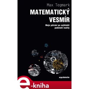 Matematický vesmír. Moje pátrání po nejhlubší podstatě reality - Max Tegmark e-kniha