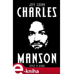 Charles Manson. Život a doba - Jeff Guinn e-kniha