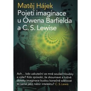 Pojetí imaginace u Owena Barfileda a C. S. Lewise - Matěj Hájek