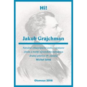 Jakub Grajchman – národno-emancipačné úsilie v kontexte života a tvorby slovenského národovca druhej polovice 19. storočia - Michal Jároš